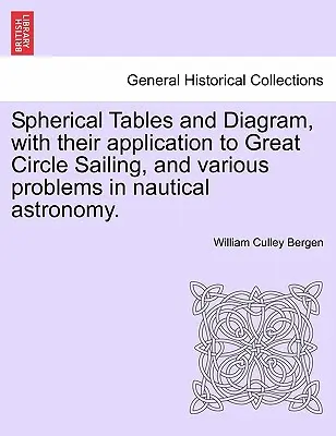Sphärische Tabellen und Diagramme, mit ihrer Anwendung auf das Großkreissegeln, und verschiedene Probleme der nautischen Astronomie. - Spherical Tables and Diagram, with Their Application to Great Circle Sailing, and Various Problems in Nautical Astronomy.