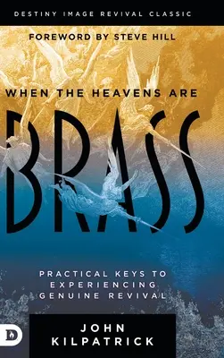 Wenn der Himmel aus Messing ist: Praktische Schlüssel zum Erleben echter Erweckung - When the Heavens are Brass: Practical Keys to Experiencing Genuine Revival