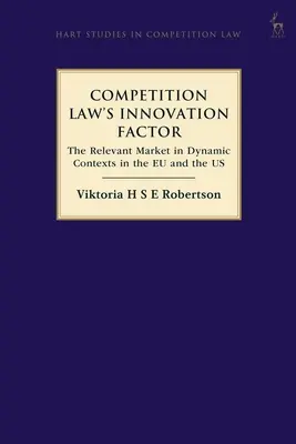 Der Innovationsfaktor des Wettbewerbsrechts: Der relevante Markt in dynamischen Kontexten in der EU und in den USA - Competition Law's Innovation Factor: The Relevant Market in Dynamic Contexts in the Eu and the Us