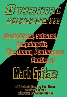 Overkill Omnibus!!!: Die gesammelte, ausgewählte, unapologetische, überflüssige, posthume Poesie von Mark Spitzer 1972-2022 - Overkill Omnibus!!!: The Collected, Selected, Unapologetic, berfluous, Posthumous Poetics of Mark Spitzer 1972-2022