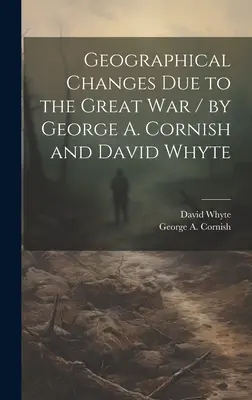 Geografische Veränderungen durch den Großen Krieg / von George A. Cornish und David Whyte (Cornish George a. (George Augustus)) - Geographical Changes Due to the Great War / by George A. Cornish and David Whyte (Cornish George a. (George Augustus))