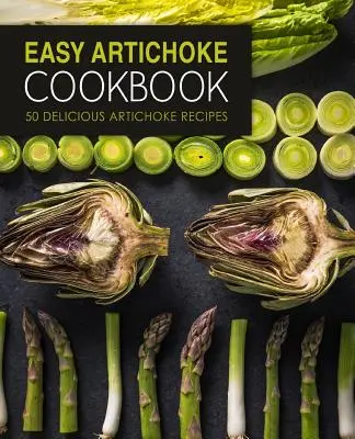 Einfaches Artischocken-Kochbuch: 50 leckere Artischockenrezepte (2. Auflage) - Easy Artichoke Cookbook: 50 Delicious Artichoke Recipes (2nd Edition)