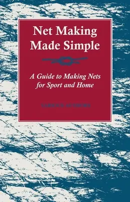 Netze knüpfen leicht gemacht - Ein Leitfaden zur Herstellung von Netzen für Sport und Heim - Net Making Made Simple - A Guide to Making Nets for Sport and Home