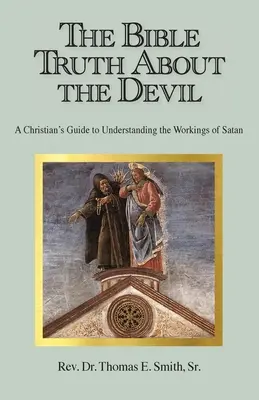 Die Bibelwahrheit über den Teufel: Der Leitfaden eines Christen zum Verständnis der Machenschaften Satans - The Bible Truth About the Devil: A Christian's Guide to Understanding the Workings of Satan