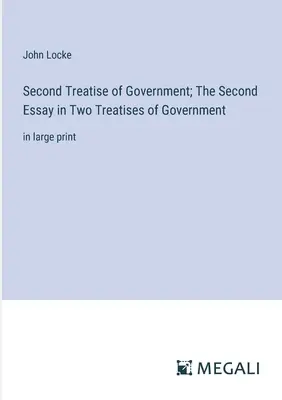 Zweite Abhandlung über die Regierung; Der zweite Aufsatz in Zwei Abhandlungen über die Regierung: in Großdruck - Second Treatise of Government; The Second Essay in Two Treatises of Government: in large print
