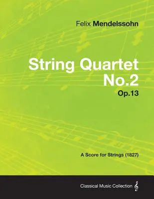 Streichquartett Nr.2 Op.13 - Eine Partitur für Streicher (1827) - String Quartet No.2 Op.13 - A Score for Strings (1827)