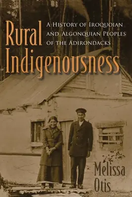 Ländliche Ureinwohnerschaft: Eine Geschichte der irokesischen und algonkesischen Völker der Adirondacks - Rural Indigenousness: A History of Iroquoian and Algonquian Peoples of the Adirondacks