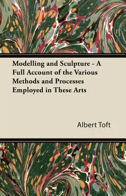 Modellieren und Bildhauerei - Ein vollständiger Bericht über die verschiedenen Methoden und Verfahren, die in diesen Künsten verwendet werden - Modelling and Sculpture - A Full Account of the Various Methods and Processes Employed in These Arts