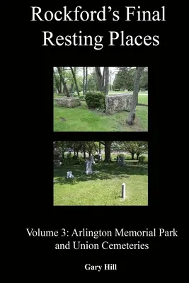 Rockfords letzte Ruhestätten: Band 3: Arlington Memorial Park und Union Friedhöfe - Rockford's Final Resting Places: Volume 3: Arlington Memorial Park and Union Cemeteries