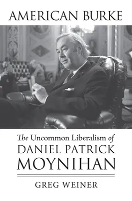 Amerikanischer Burke: Der ungewöhnliche Liberalismus von Daniel Patrick Moynihan - American Burke: The Uncommon Liberalism of Daniel Patrick Moynihan