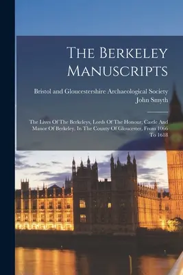 Die Berkeley Manuskripte: Das Leben der Berkeleys, Lords of the Honour, Castle and Manor of Berkeley, in the County of Gloucester, ab 1066 - The Berkeley Manuscripts: The Lives Of The Berkeleys, Lords Of The Honour, Castle And Manor Of Berkeley, In The County Of Gloucester, From 1066