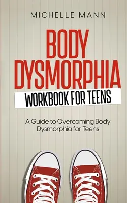 Body Dysmorphia Workbook for Teens: Eine geführte Reise zu Selbstakzeptanz und Selbstbestimmtheit - Body Dysmorphia Workbook for Teens: A Guided Journey to Self-Acceptance and Empowerment