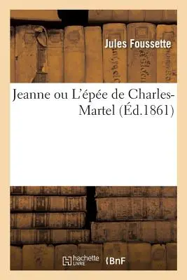 Jeanne, oder das Leben von Charles-Martel - Jeanne, Ou l'pe de Charles-Martel