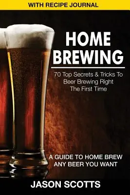 Heimbrauen: 70 Geheimnisse und Tricks, wie Sie Ihr Bier auf Anhieb richtig brauen: Ein Leitfaden zum Selberbrauen jedes beliebigen Bieres (mit Rezept-Jour - Home Brewing: 70 Top Secrets & Tricks to Beer Brewing Right the First Time: A Guide to Home Brew Any Beer You Want (with Recipe Jour