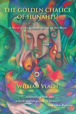 Der goldene Kelch von Hunahpu: Ein Roman über den spanischen Angriff auf die Maya - The Golden Chalice of Hunahpu: A Novel of the Spanish Attack on the Maya