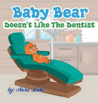 Baby Bear Doesn't Like The Dentist: Gute-Nacht-Bücher für Kinder - Baby Bear Doesn't Like The Dentist: bedtime books for kids