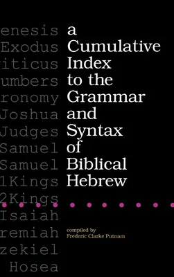 Cumulative Index to the Grammar and Syntax of Biblical Hebrew - Ein kumulativer Index zur Grammatik und Syntax des biblischen Hebräisch - A Cumulative Index to the Grammar and Syntax of Biblical Hebrew