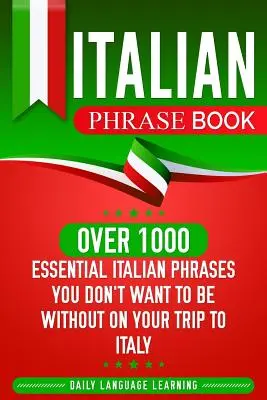 Italienisch Sprachführer: Über 1000 wichtige italienische Redewendungen, die Sie auf Ihrer Reise nach Italien nicht missen möchten - Italian Phrase Book: Over 1000 Essential Italian Phrases You Don't Want to Be Without on Your Trip to Italy