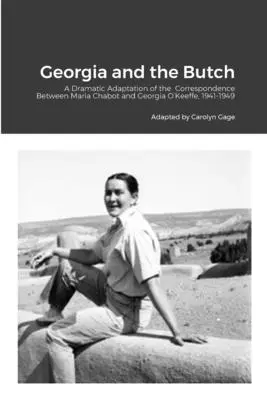 Georgia und der Butch: Eine dramatische Adaption der Korrespondenz zwischen Maria Chabot und Georgia O'Keeffe, 1941-1949 - Georgia and the Butch: A Dramatic Adaptation of the Correspondence Between Maria Chabot and Georgia O'Keeffe, 1941-1949