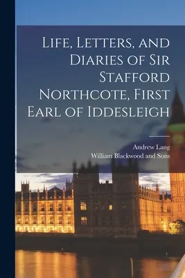 Leben, Briefe und Tagebücher von Sir Stafford Northcote, Erster Earl of Iddesleigh - Life, Letters, and Diaries of Sir Stafford Northcote, First Earl of Iddesleigh