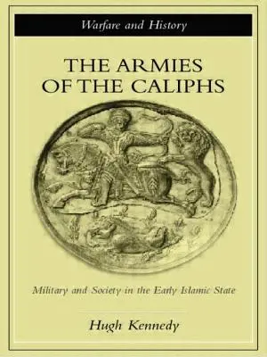 Die Armeen der Kalifen: Militär und Gesellschaft im frühen islamischen Staat - The Armies of the Caliphs: Military and Society in the Early Islamic State