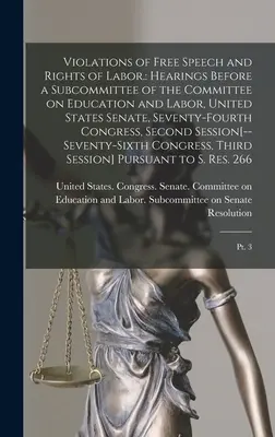 Verletzung der Meinungsfreiheit und der Rechte der Arbeitnehmer: Hearings Before a Subcommittee of the Committee on Education and Labor, United States Senate, Seventy- - Violations of Free Speech and Rights of Labor.: Hearings Before a Subcommittee of the Committee on Education and Labor, United States Senate, Seventy-