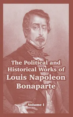 Die politischen und historischen Werke von Louis Napoleon Bonaparte: Band I - The Political and Historical Works of Louis Napoleon Bonaparte: Volume I