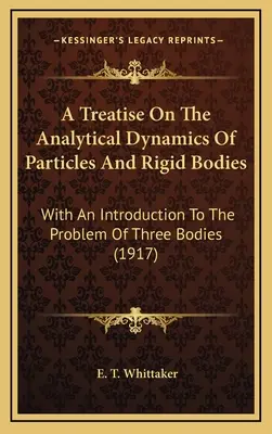 A Treatise On The Analytical Dynamics Of Particles And Rigid Bodies: Mit einer Einführung in das Problem der drei Körper (1917) - A Treatise On The Analytical Dynamics Of Particles And Rigid Bodies: With An Introduction To The Problem Of Three Bodies (1917)