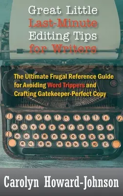 Tolle kleine Last-Minute-Redaktionstipps für Schriftsteller: Das ultimative Nachschlagewerk zur Vermeidung von Wortfehlern und zur Erstellung von perfekten Texten - Great Little Last-Minute Editing Tips for Writers: The Ultimate Frugal Reference Guide for Avoiding Word Trippers and Crafting Gatekeeper-Perfect Copy