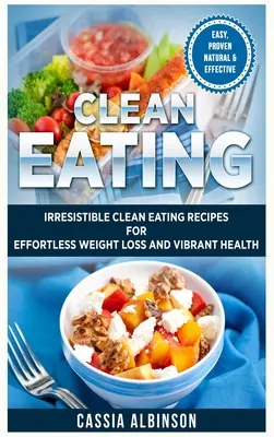 Clean Eating: Unwiderstehliche Clean-Eating-Rezepte für mühelosen Gewichtsverlust und vibrierende Gesundheit - Clean Eating: Irresistible Clean Eating Recipes for Effortless Weight Loss and Vibrant Health