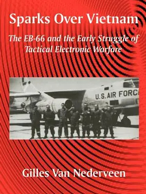 Funken über Vietnam: Die EB-66 und der frühe Kampf um die taktische elektronische Kriegsführung - Sparks Over Vietnam: The EB-66 and the Early Struggle of Tactical Electronic Warfare