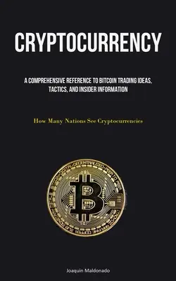 Cryptocurrency: A Comprehensive Reference To Bitcoin Trading Ideas, Tactics, And Insider Information (How Many Nations See Cryptocurre