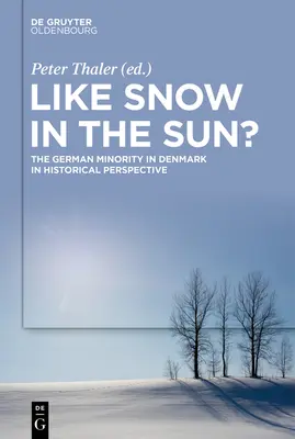 Wie Schnee in der Sonne? Die deutsche Minderheit in Dänemark in historischer Perspektive - Like Snow in the Sun?: The German Minority in Denmark in Historical Perspective