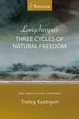 Longchenpas Drei Zyklen der natürlichen Freiheit: Mündliche Übersetzung und Kommentar - Longchenpa's Three Cycles of Natural Freedom: Oral Translation and Commentary