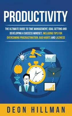 Produktivität: Der ultimative Leitfaden für Zeitmanagement, Zielsetzung und die Entwicklung einer Erfolgsmentalität, einschließlich Tipps zur Überwindung von Pr - Productivity: The Ultimate Guide to Time Management, Goal Setting and Developing a Success Mindset, Including Tips for Overcoming Pr