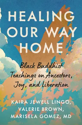 Healing Our Way Home: Schwarze buddhistische Lehren über Ahnen, Freude und Befreiung - Healing Our Way Home: Black Buddhist Teachings on Ancestors, Joy, and Liberation