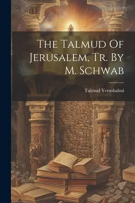 Der Talmud von Jerusalem, Tr. von M. Schwab - The Talmud Of Jerusalem, Tr. By M. Schwab