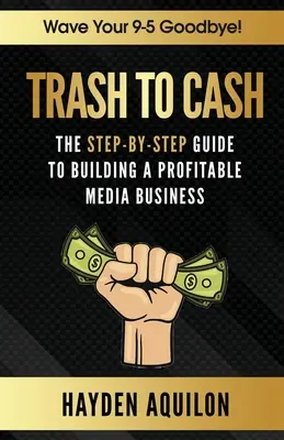 Trash To Cash: Der Schritt-für-Schritt-Leitfaden zum Aufbau eines profitablen Mediengeschäfts - Trash To Cash: The Step-By-Step Guide to Building a Profitable Media Business