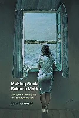 Die Bedeutung der Sozialwissenschaft: Warum soziale Forschung scheitert und wie sie wieder erfolgreich sein kann - Making Social Science Matter: Why Social Inquiry Fails and How It Can Succeed Again