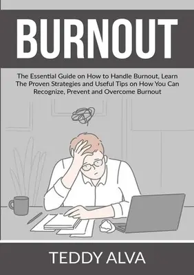 Burnout: Der unverzichtbare Leitfaden für den Umgang mit Burnout: Erlernen Sie bewährte Strategien und nützliche Tipps, wie Sie Burnout erkennen und behandeln können. - Burnout: The Essential Guide on How to Handle Burnout, Learn The Proven Strategies and Useful Tips on How You Can Recognize, Pr