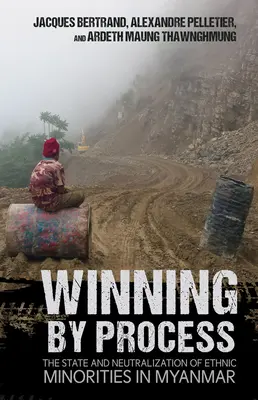 Gewinnen durch Prozess: Der Staat und die Neutralisierung ethnischer Minderheiten in Myanmar - Winning by Process: The State and Neutralization of Ethnic Minorities in Myanmar