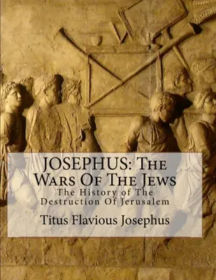 Josephus: Die Kriege der Juden: Oder die Geschichte der Zerstörung von Jerusalem - Josephus: The Wars of the Jews: Or the History of the Destruction of Jerusalem