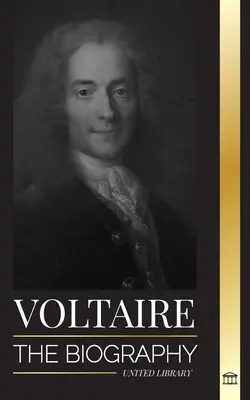 Voltaire: Die Biographie eines französischen Aufklärers und seine Liebesaffäre mit der Philosophie - Voltaire: The Biography a French Enlightenment Writer and his Love Affair with Philosophy