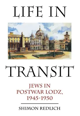 Leben im Transit: Juden im Nachkriegs-Lodz, 1945-1950 - Life in Transit: Jews in Postwar Lodz, 1945-1950