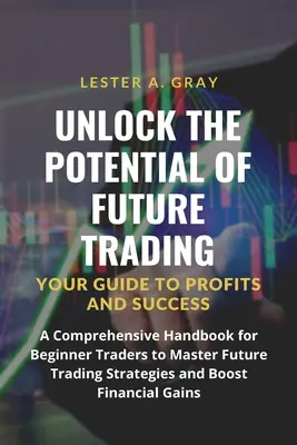 Erschließen Sie das Potenzial des Future Trading: Ein umfassendes Handbuch für Anfänger, um Future Trading-Strategien zu meistern und finanzielle Gewinne zu steigern - Unlock the Potential of Future Trading: A Comprehensive Handbook for Beginner Traders to Master Future Trading Strategies and Boost Financial Gains