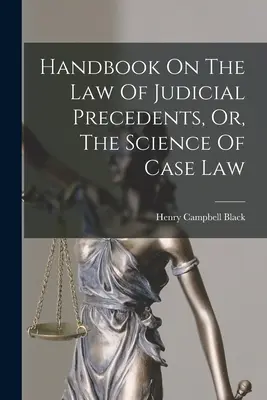 Handbook On The Law Of Judicial Precedents, Or, The Science Of Case Law