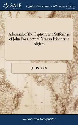 Ein Tagebuch über die Gefangenschaft und die Leiden von John Foss; Mehrere Jahre Gefangener in Algier: Zusammen mit einigen Berichten über die Behandlung von Christen - A Journal, of the Captivity and Sufferings of John Foss; Several Years a Prisoner at Algiers: Together With Some Account of the Treatment of Christian