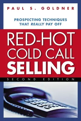 Heißes Kaltakquise-Verkaufen: Prospecting-Techniken, die sich wirklich auszahlen - Red-Hot Cold Call Selling: Prospecting Techniques That Really Pay Off