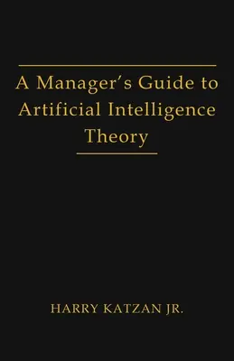 Ein Leitfaden für Manager zur Theorie der künstlichen Intelligenz - A Manager's Guide to Artificial Intelligence Theory