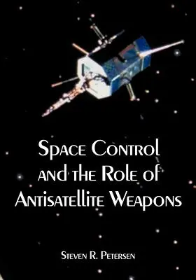 Weltraumkontrolle und die Rolle von Antisatellitenwaffen - Space Control and the Role of Antisatellite Weapons